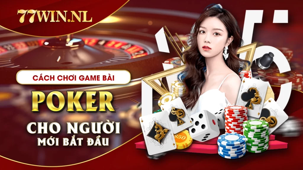 Cách chơi game bài poker tại 77Win cho người mới bắt đầu