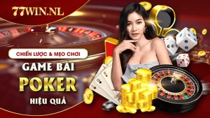 Chiến lược và mẹo chơi game bài poker hiệu quả