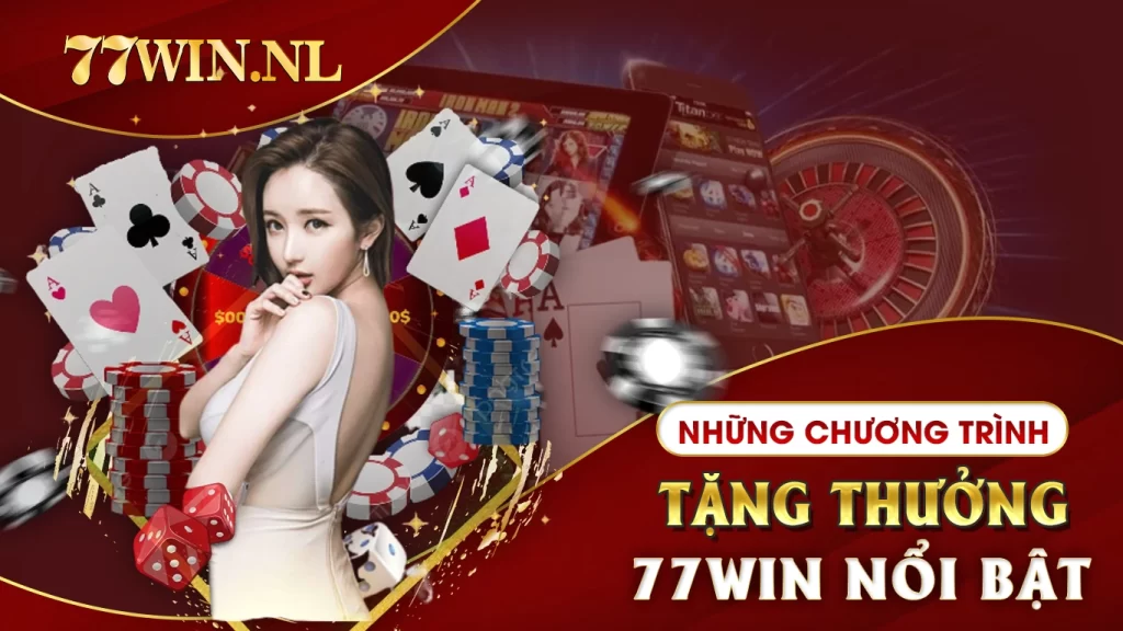 Những chương trình tặng thưởng 77win nổi bật